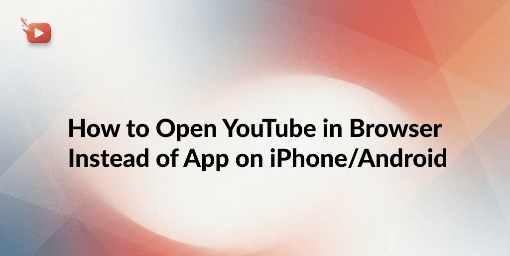 How to Open YouTube in Browser Instead of App on iPhone/Android